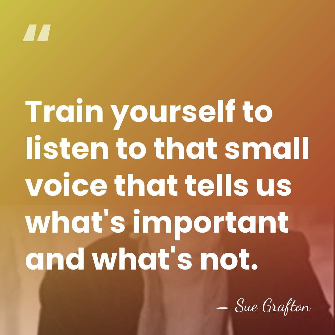Train yourself to listen to that small voice that tells us what's&hellip; - Sue Grafton