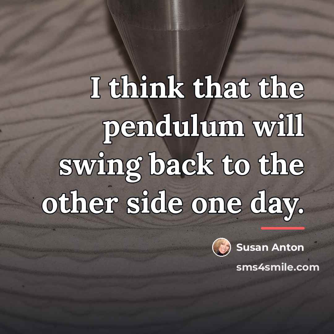 “I think that the pendulum will swing back to the…” quote by Susan Anton