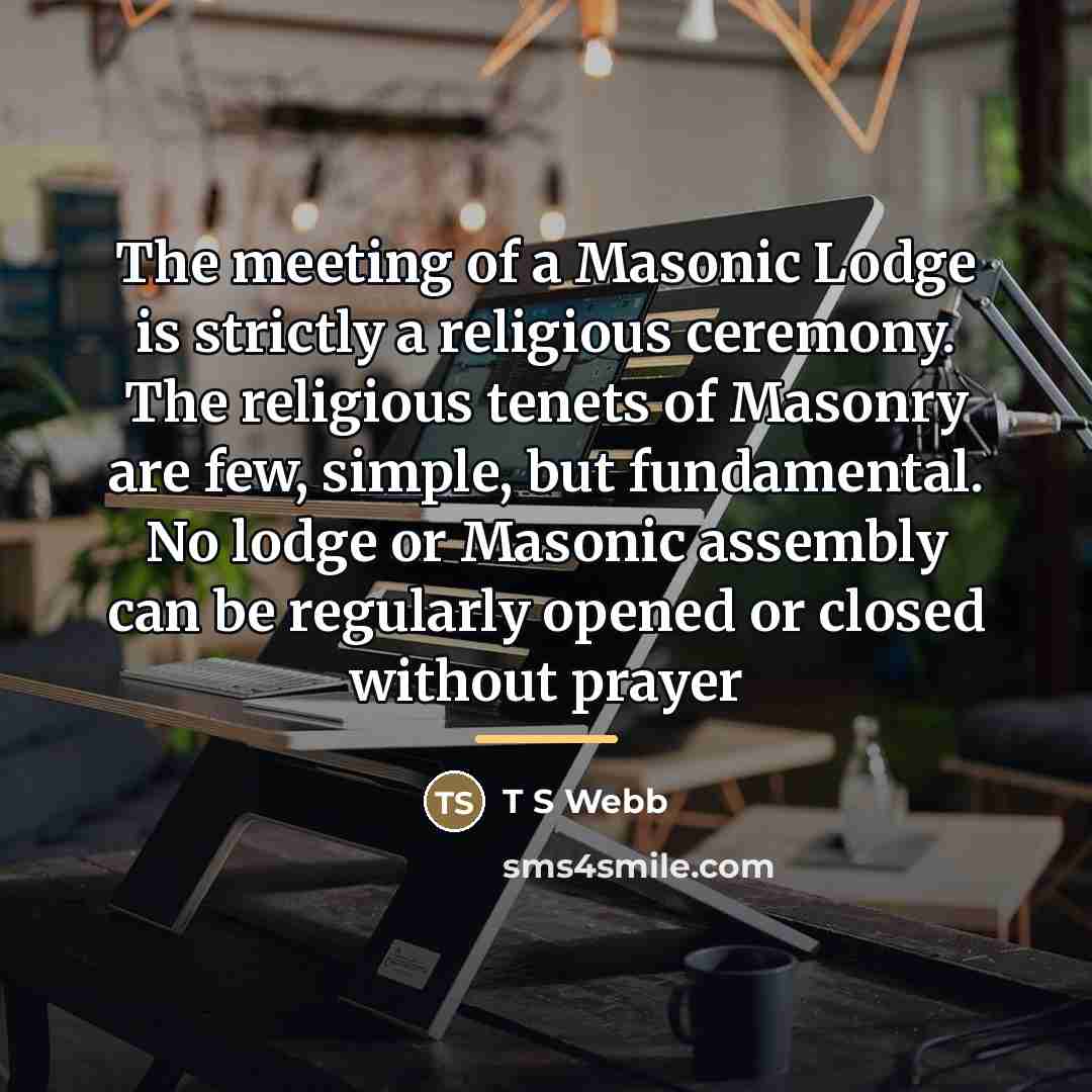 “The meeting of a Masonic Lodge is strictly a religious…” quote by T S Webb