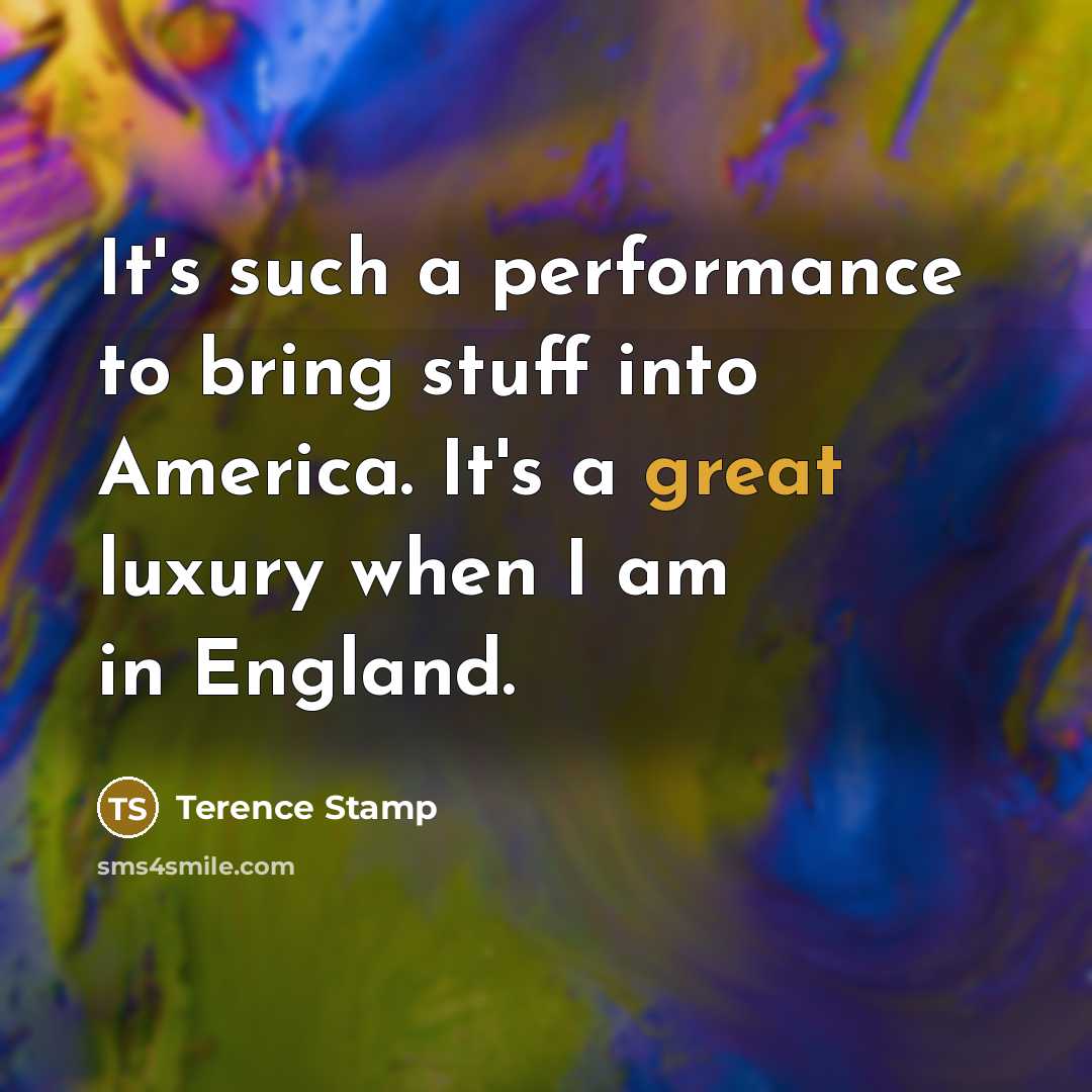 “It's such a performance to bring stuff into America. It's…” quote by Terence Stamp