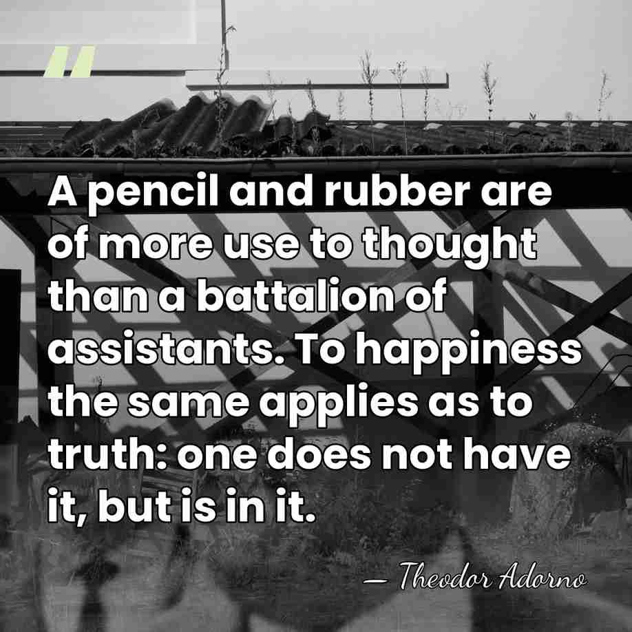 A pencil and rubber are of more use to thought than a&hellip; - Theodor Adorno