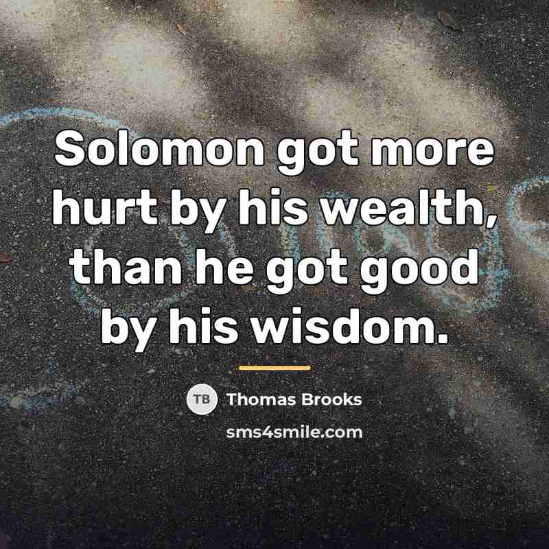 “Solomon got more hurt by his wealth, than he got…” quote by Thomas Brooks