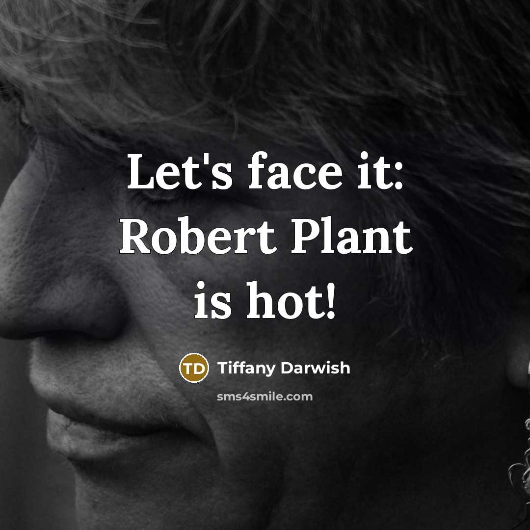“Let's face it: Robert Plant is hot!…” quote by Tiffany Darwish