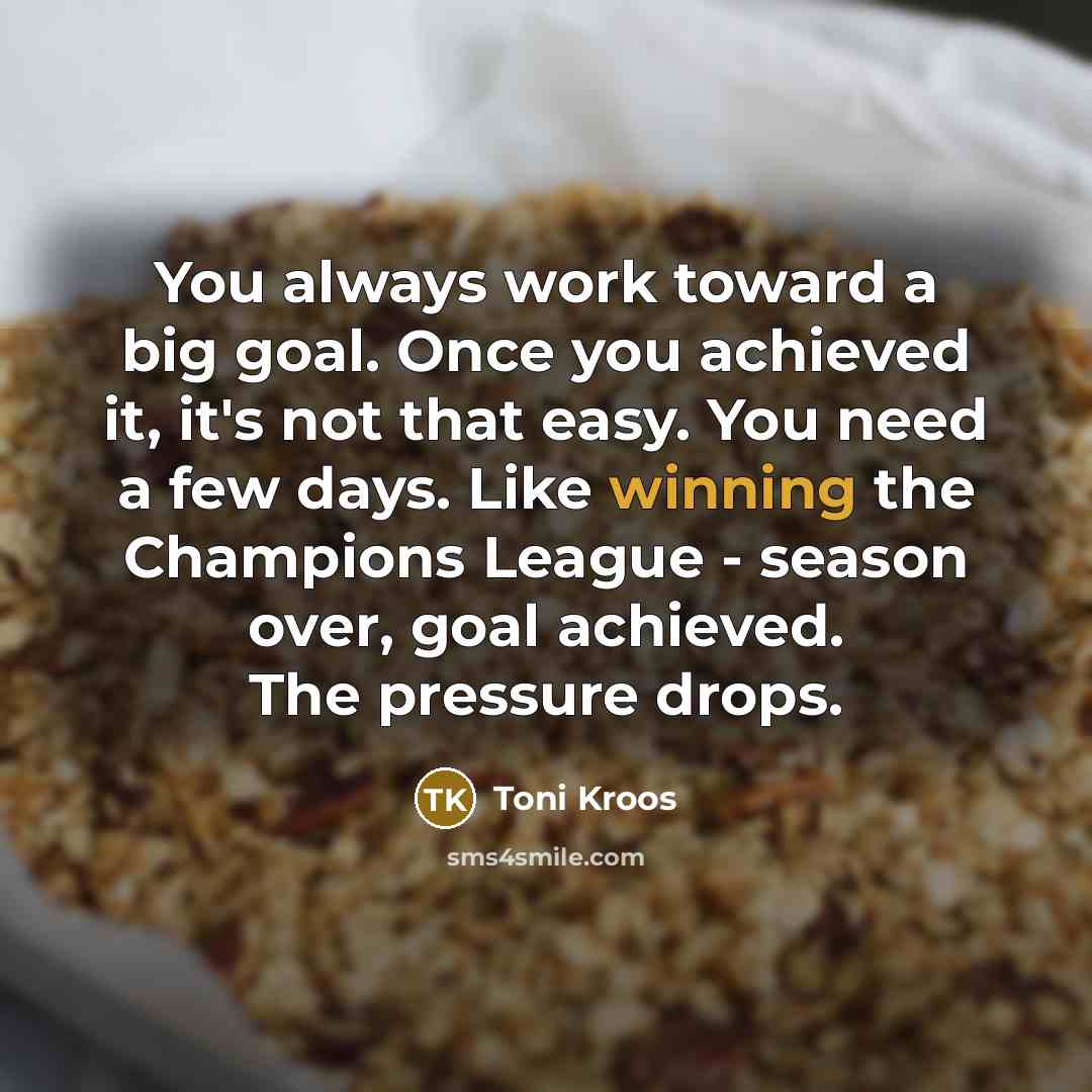 “You always work toward a big goal. Once you achieved…” quote by Toni Kroos