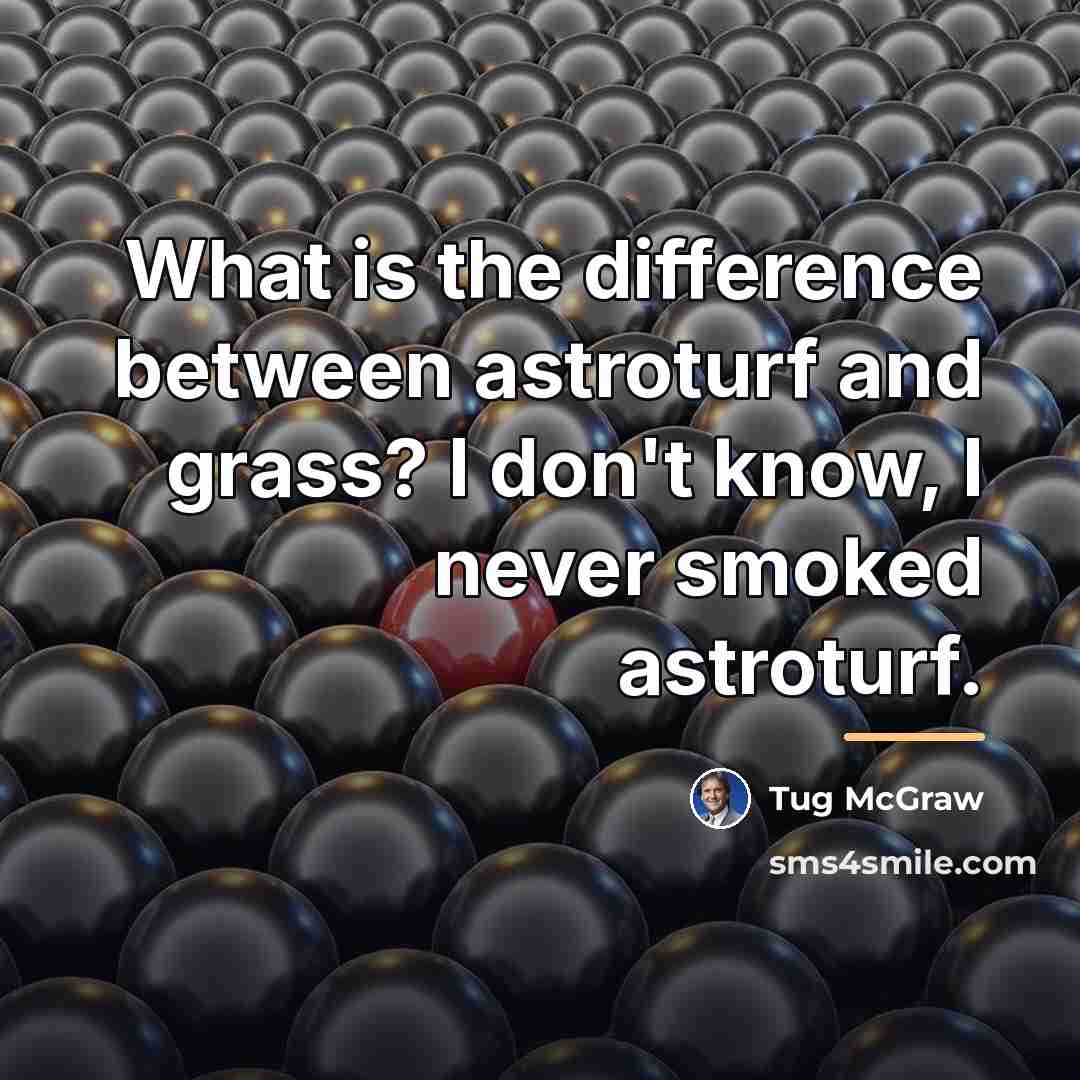 “What is the difference between astroturf and grass? I don't…” quote by Tug McGraw