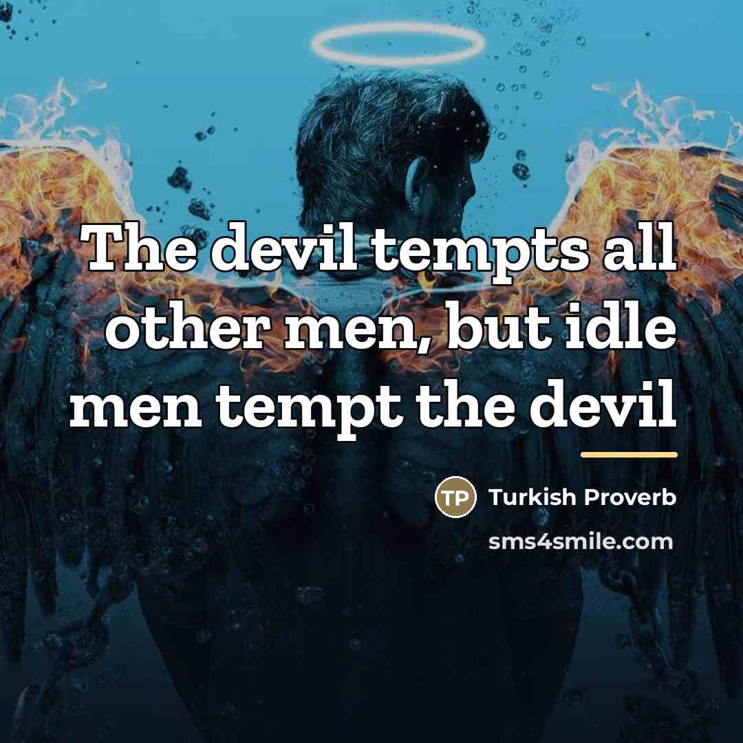 “The devil tempts all other men, but idle men tempt…” quote by Turkish Proverb