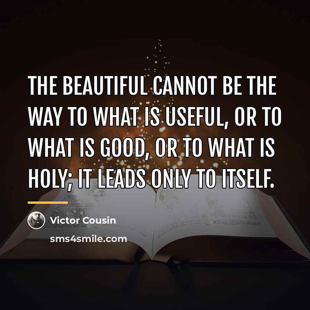 “The beautiful cannot be the way to what is useful,…” quote by Victor Cousin