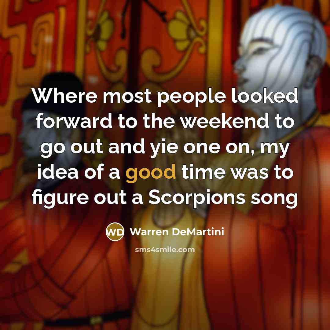 “Where most people looked forward to the weekend to go…” quote by Warren DeMartini