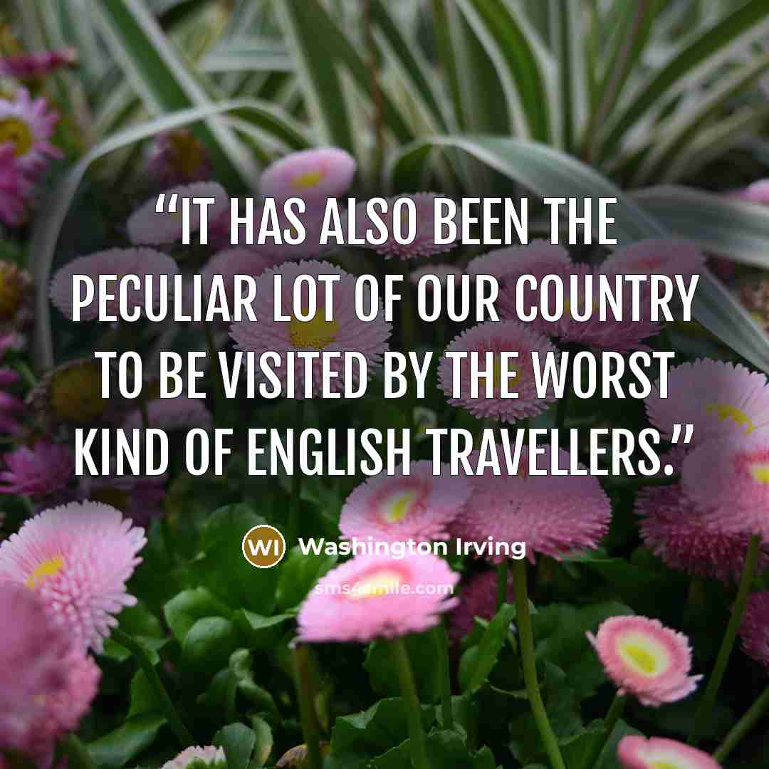 “It has also been the peculiar lot of our country to be visited by the worst kind of English travellers.” quote by Washington Irving