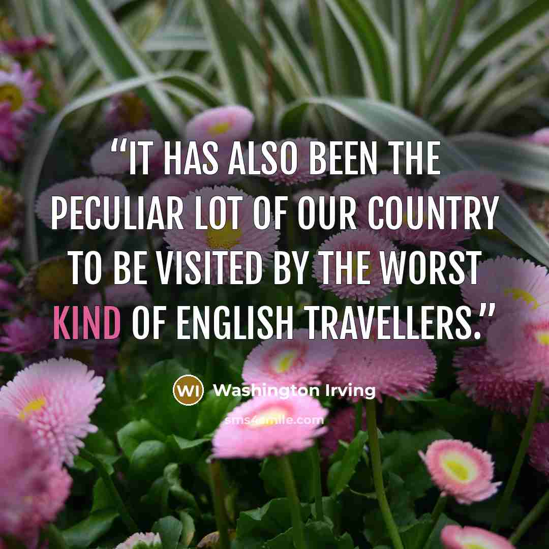 “It has also been the peculiar lot of our country to be visited by the worst kind of English travellers.” quote by Washington Irving