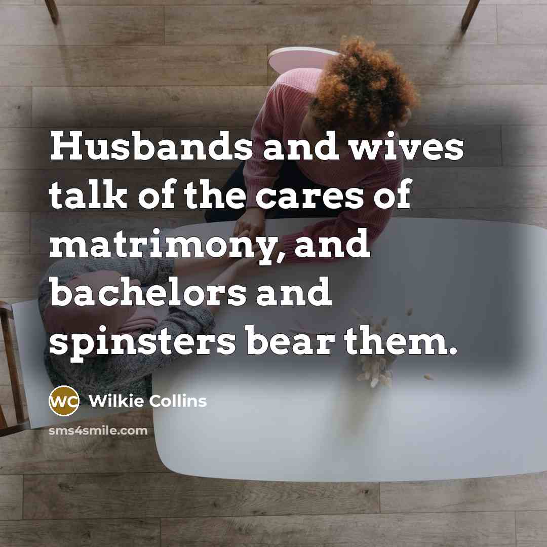 “Husbands and wives talk of the cares of matrimony, and…” quote by Wilkie Collins