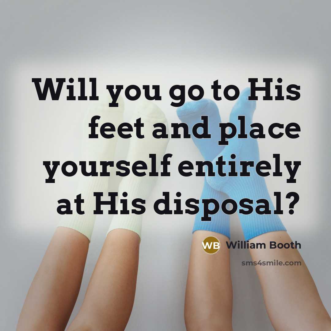 “Will you go to His feet and place yourself entirely at His disposal?” quote by William Booth