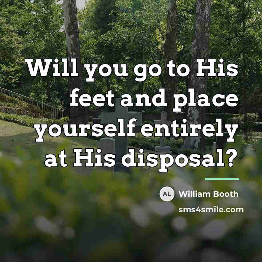 “Will you go to His feet and place yourself entirely…” quote by William Booth