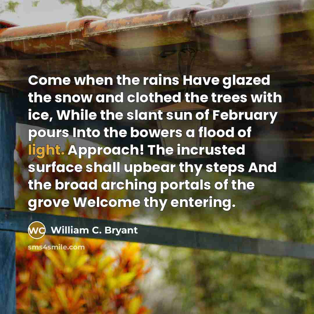 “Come when the rains Have glazed the snow and clothed…” quote by William C. Bryant