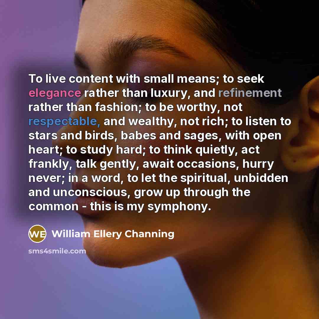 “To live content with small means; to seek elegance rather…” quote by William Ellery Channing