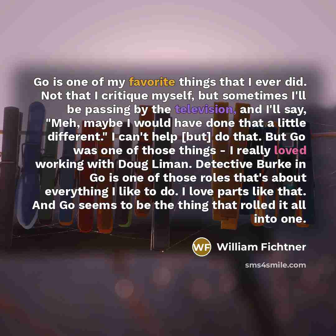 “Go is one of my favorite things that I ever…” quote by William Fichtner