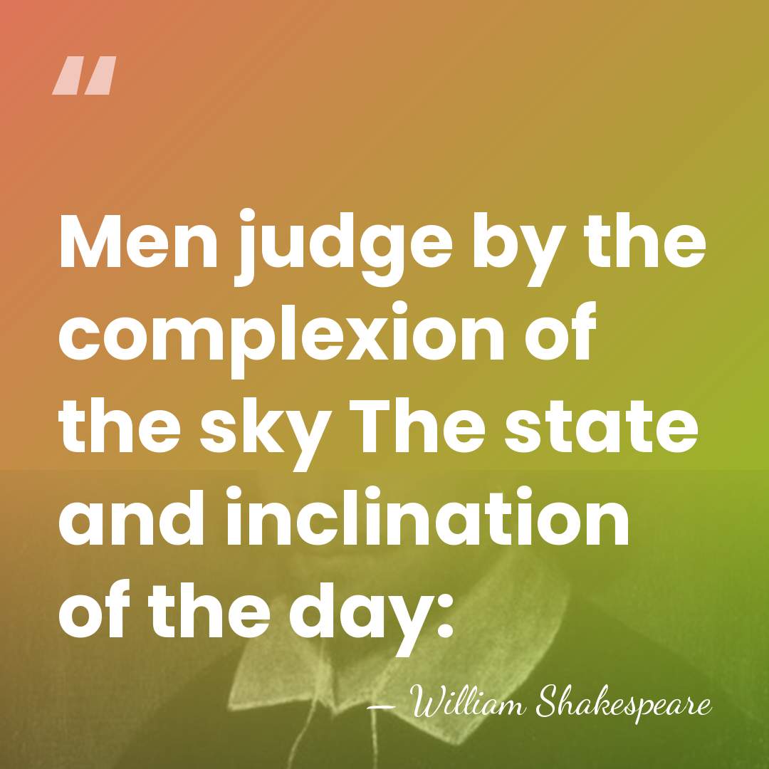 Men judge by the complexion of the sky The state and inclination&hellip; - William Shakespeare