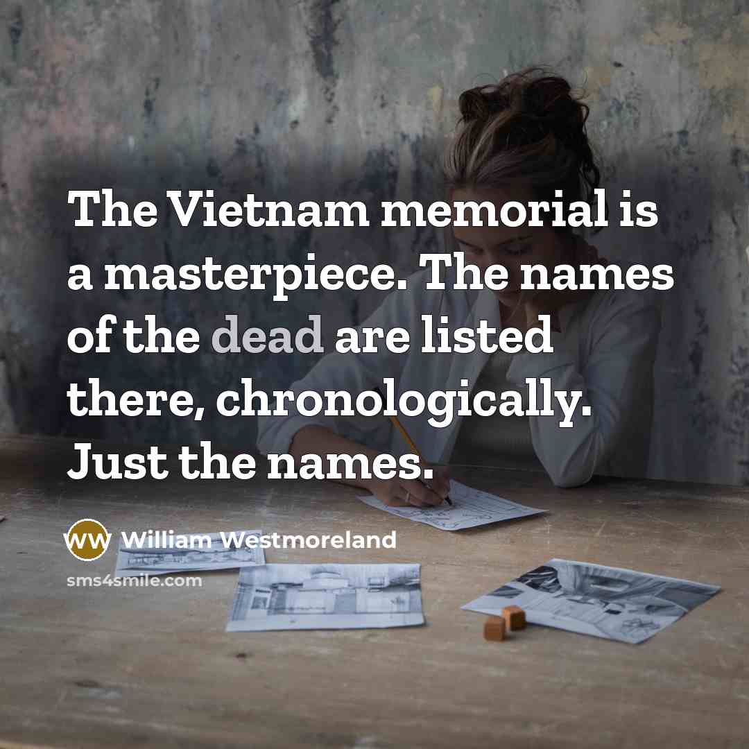 “The Vietnam memorial is a masterpiece. The names of the…” quote by William Westmoreland