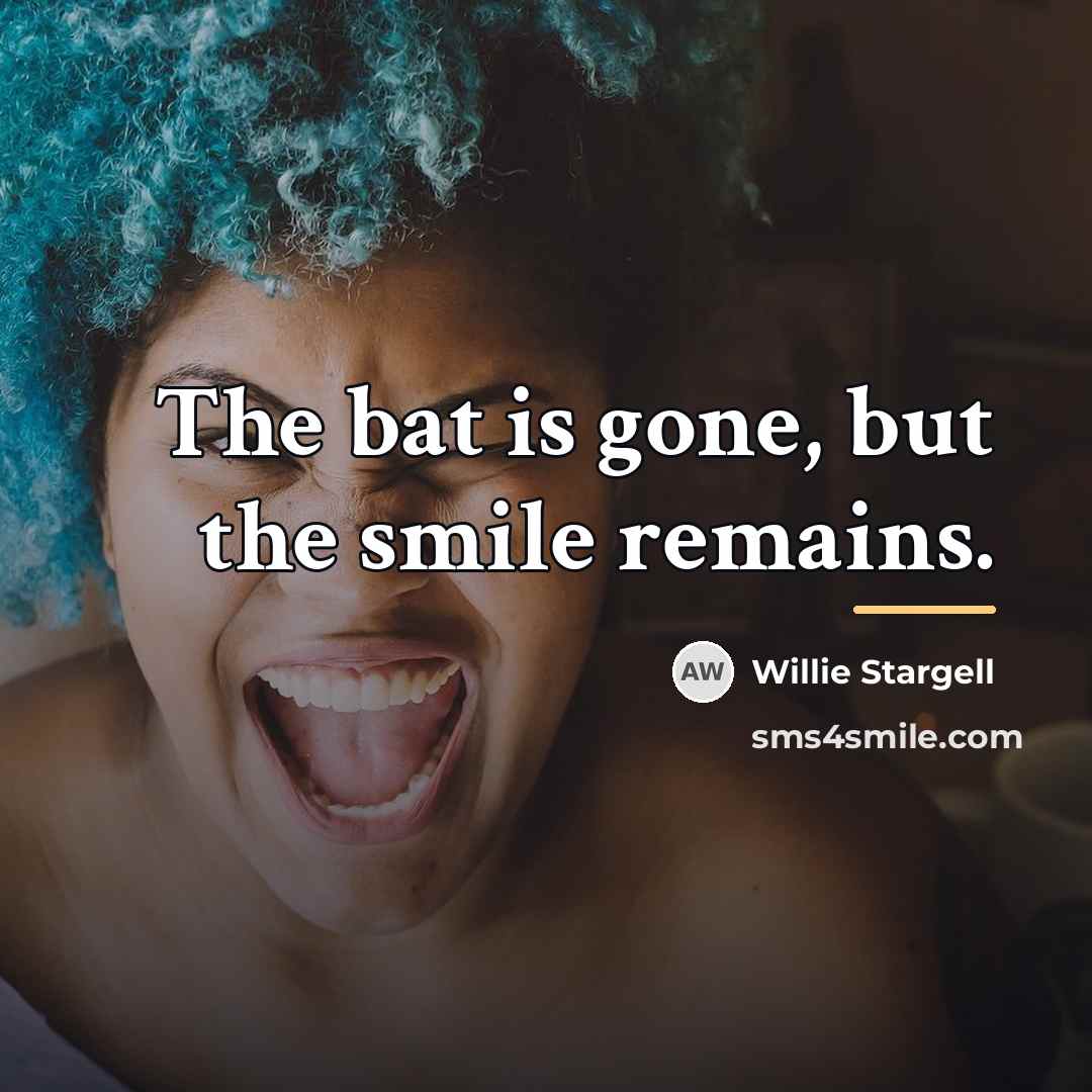 “The bat is gone, but the smile remains.…” quote by Willie Stargell
