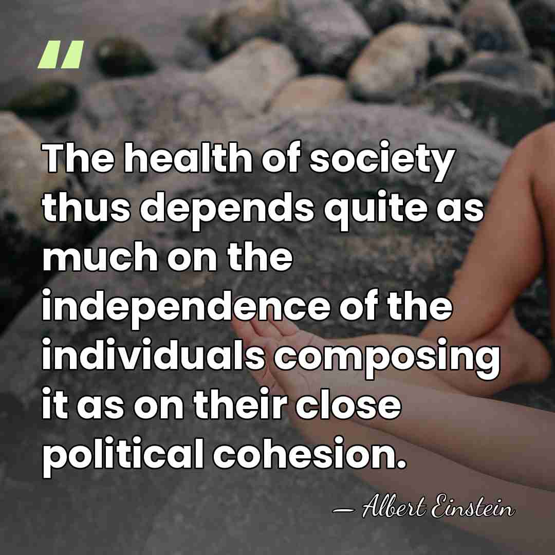 The health of society thus depends quite as much on the independence&hellip; - Albert Einstein