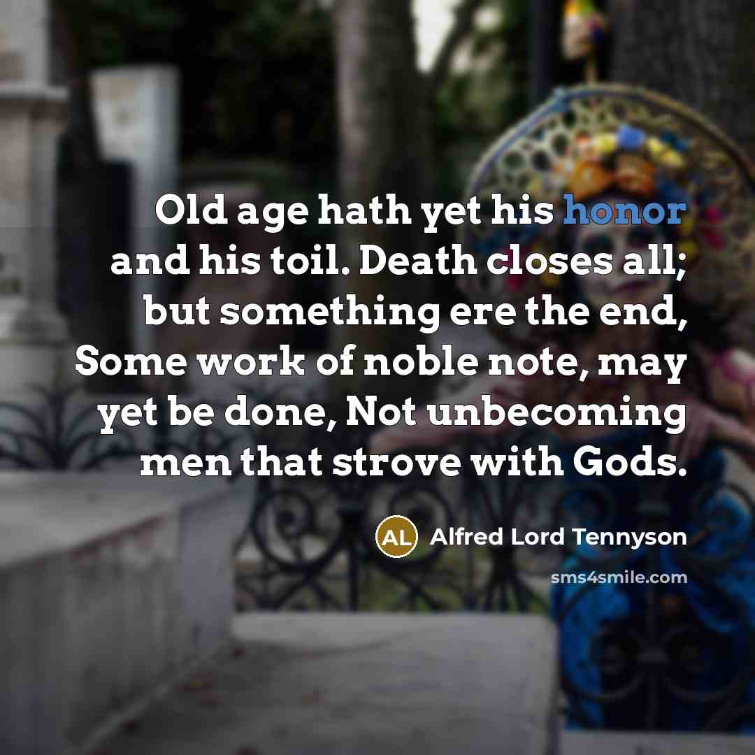 “Old age hath yet his honor and his toil. Death…” quote by Alfred Lord Tennyson