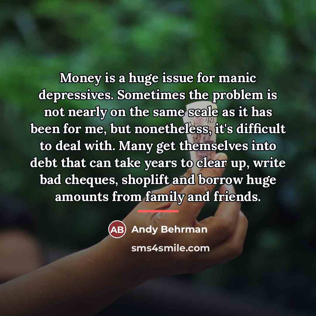 “Money is a huge issue for manic depressives. Sometimes the…” quote by Andy Behrman