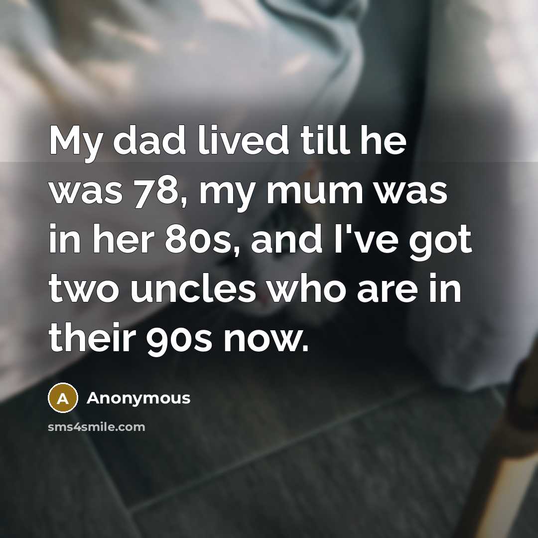 “My dad lived till he was 78, my mum was…” quote by Anonymous