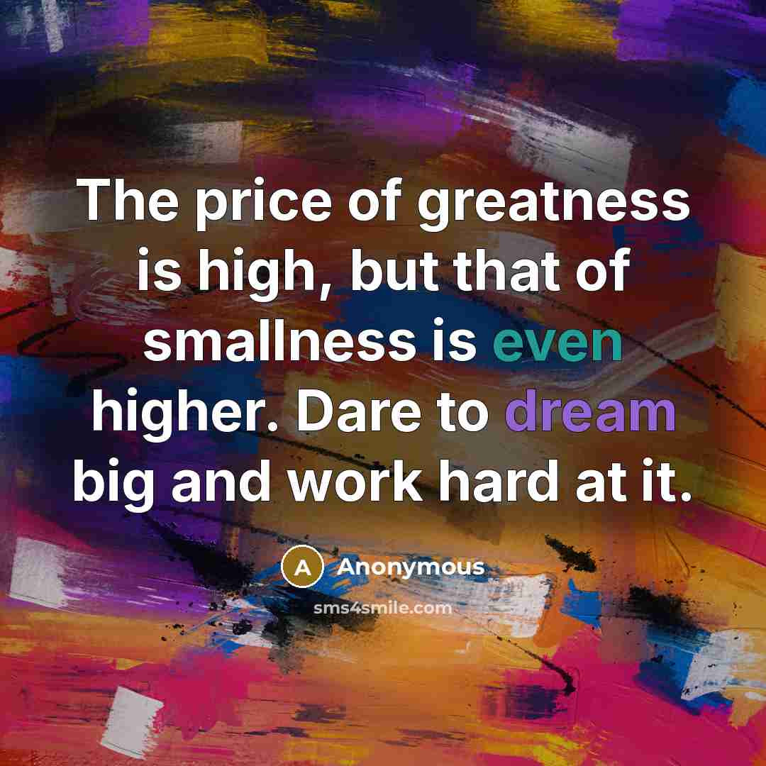 “The price of greatness is high, but that of smallness…” quote by Anonymous
