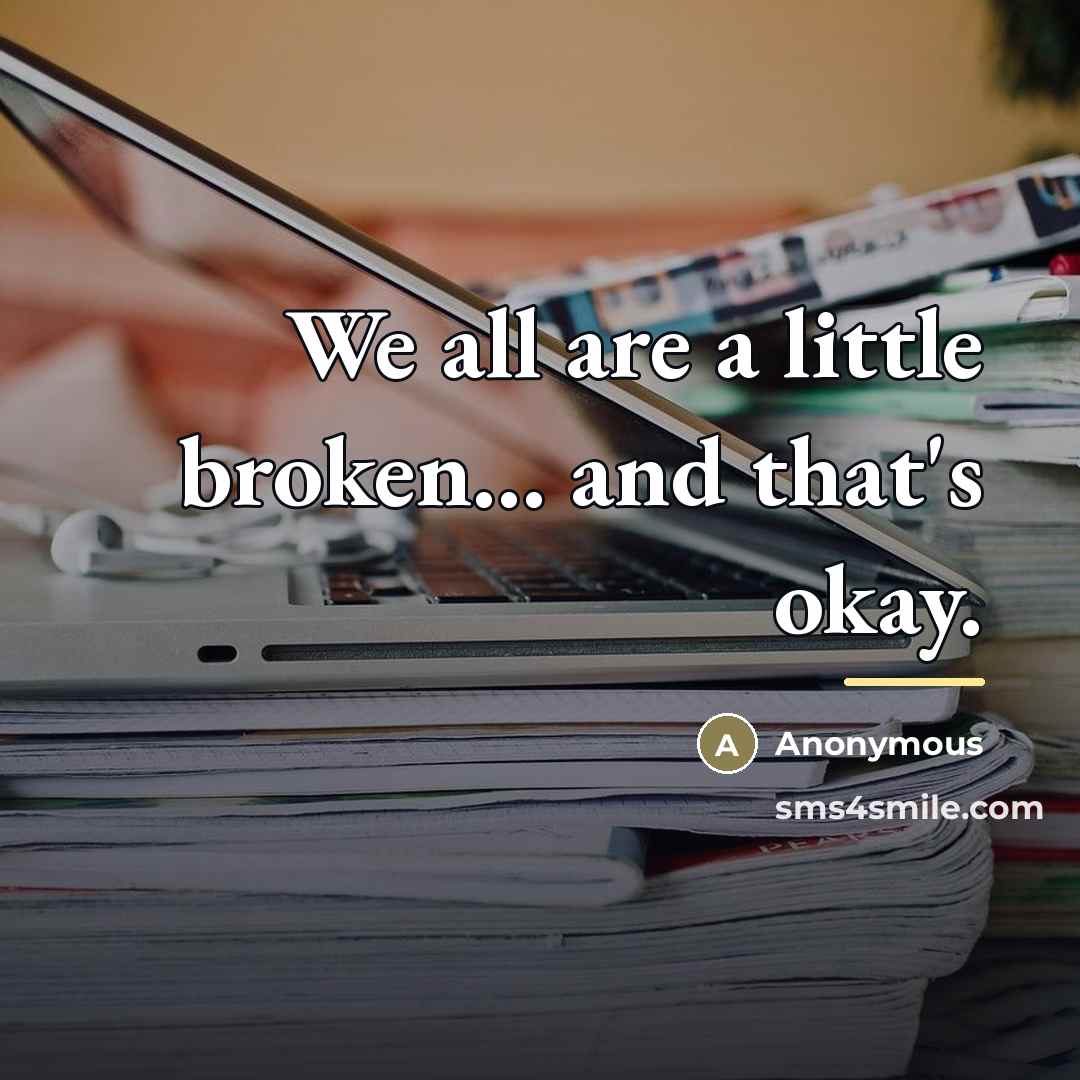 “We all are a little broken... and that's okay.…” quote by Anonymous