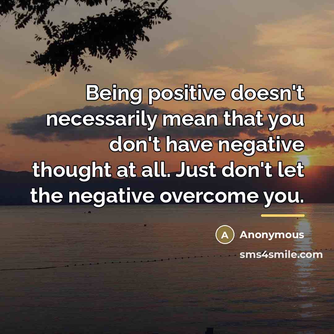 “Being positive doesn't necessarily mean that you don't have negative…” quote by Anonymous