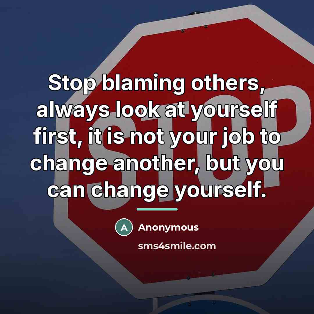 “Stop blaming others, always look at yourself first, it is…” quote by Anonymous