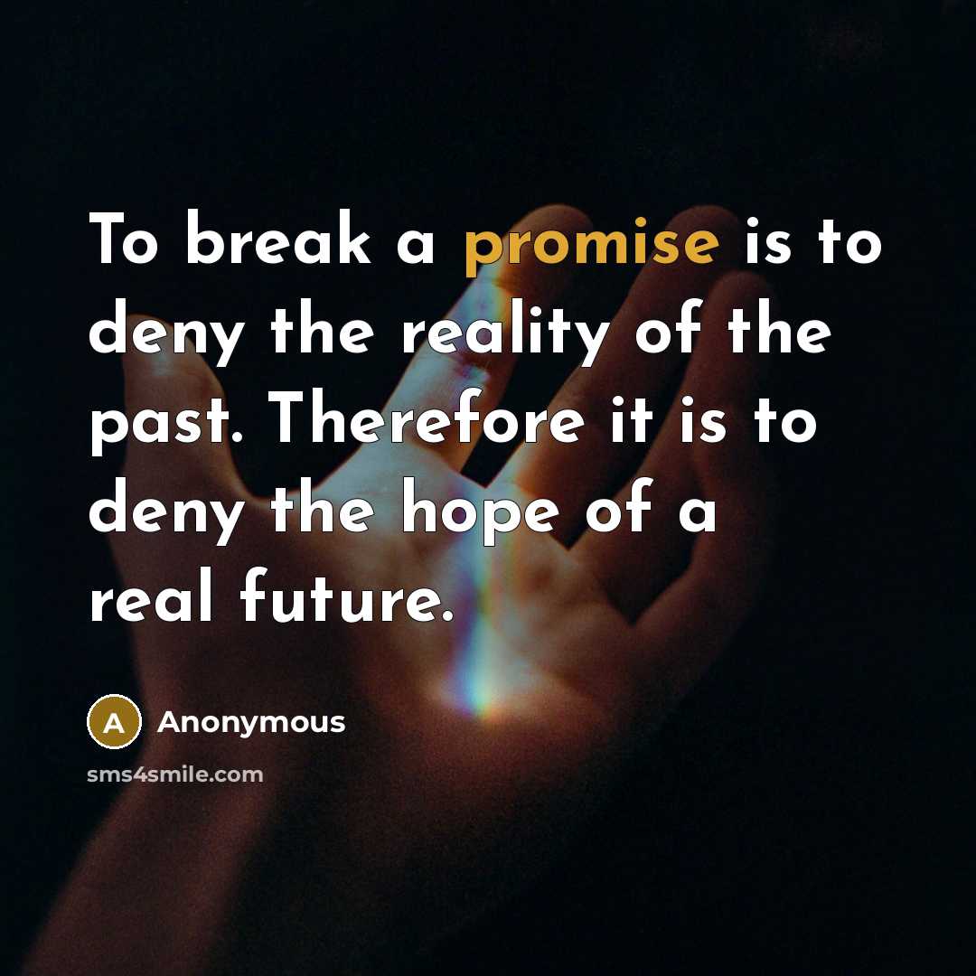“To break a promise is to deny the reality of…” quote by Anonymous