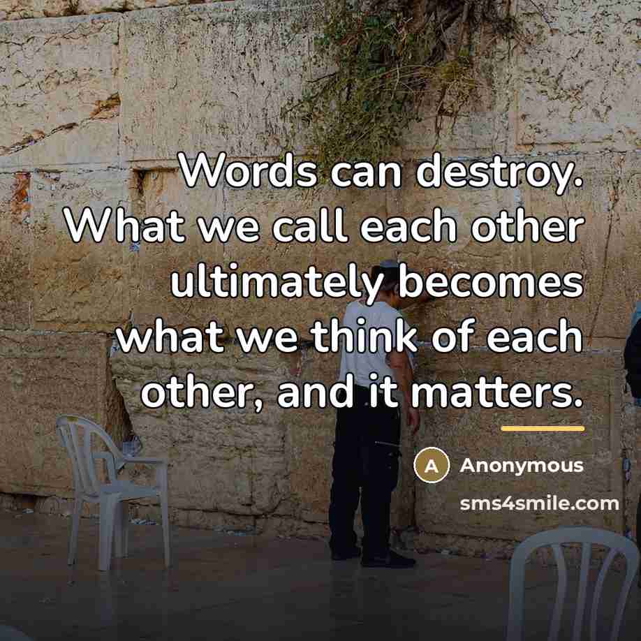 “Words can destroy. What we call each other ultimately becomes…” quote by Anonymous