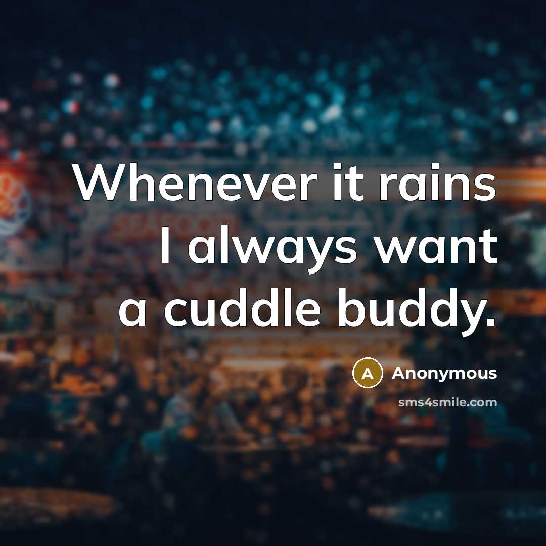 “Whenever it rains I always want a cuddle buddy.” quote by Anonymous