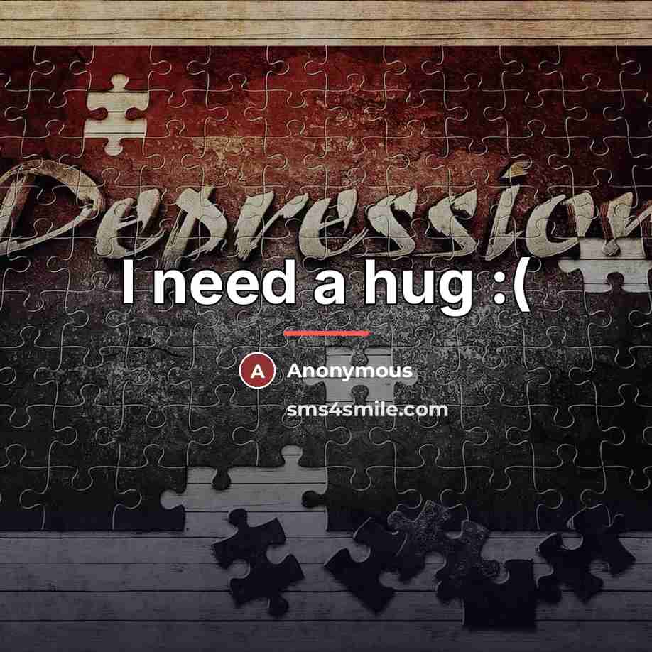 “I need a hug :(…” quote by Anonymous