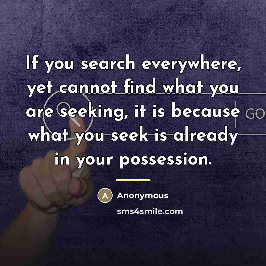 “If you search everywhere, yet cannot find what you are…” quote by Anonymous