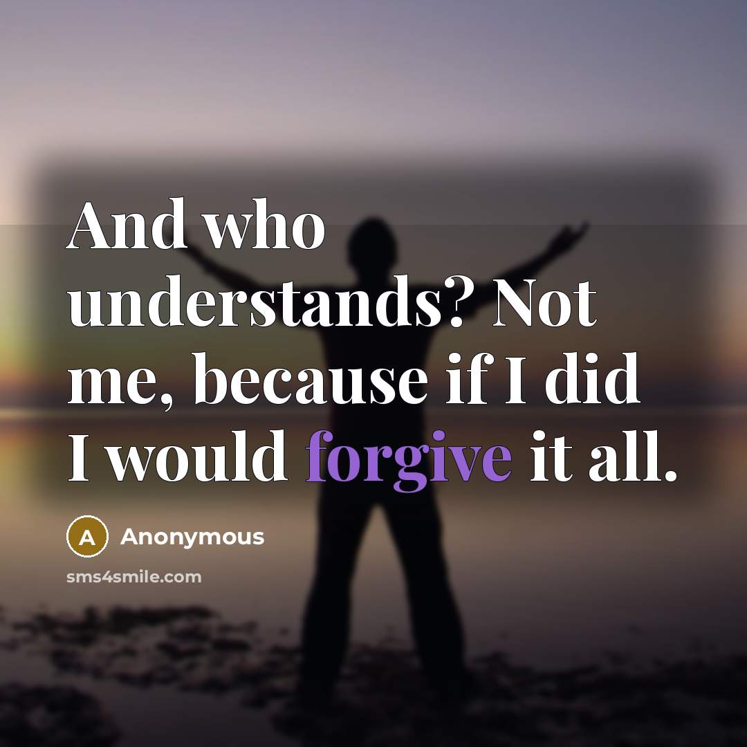 “And who understands? Not me, because if I did I…” quote by Anonymous