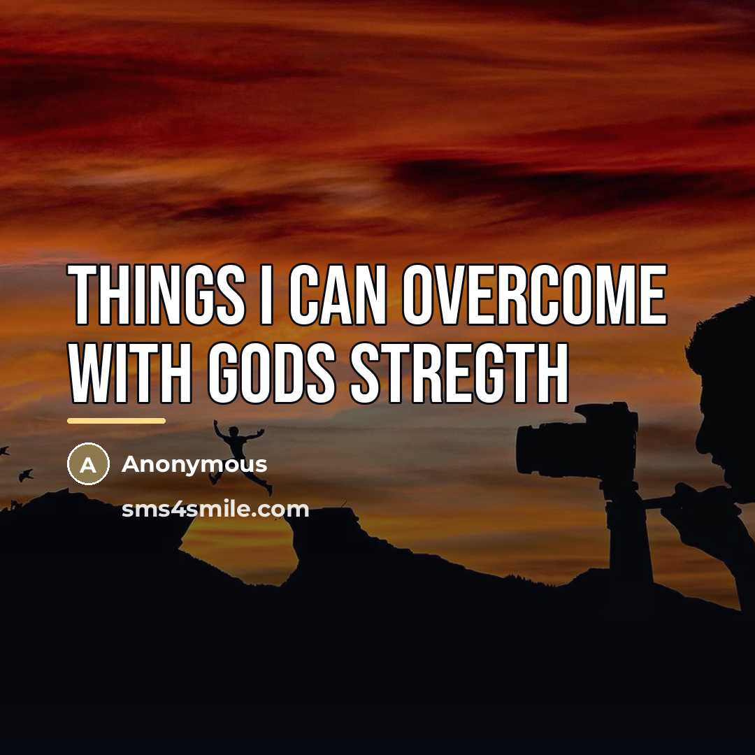“Things I can overcome with gods stregth…” quote by Anonymous