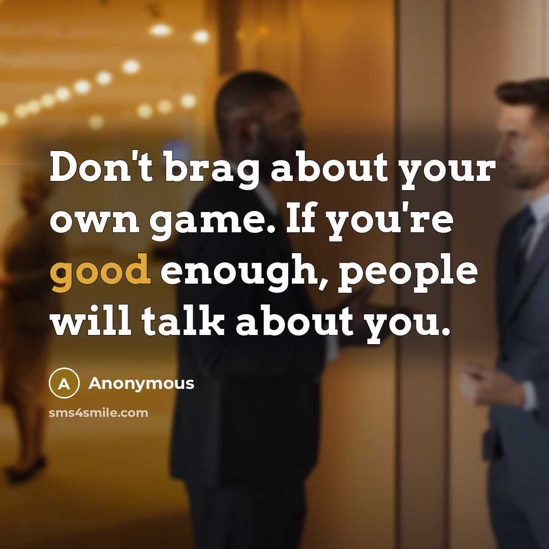 “Don't brag about your own game. If you're good enough,…” quote by Anonymous