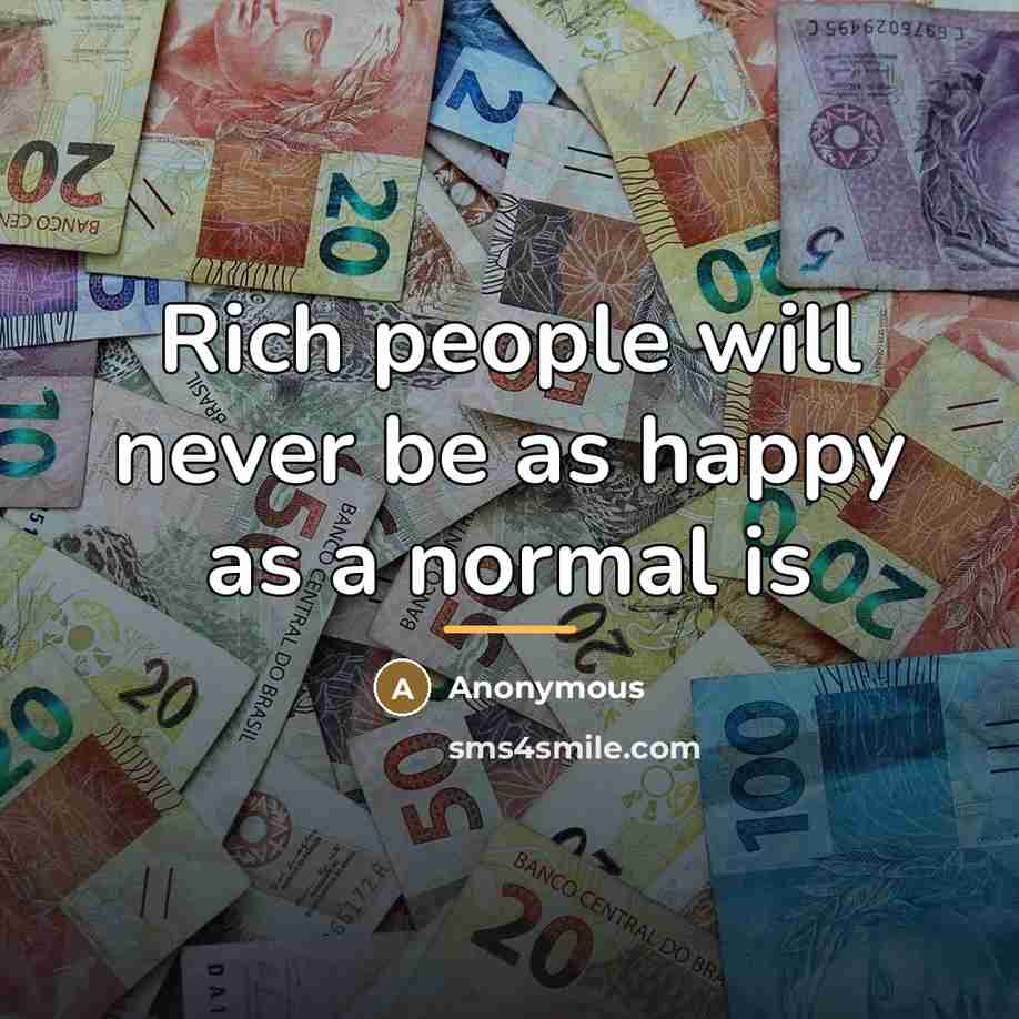 “Rich people will never be as happy as a normal…” quote by Anonymous