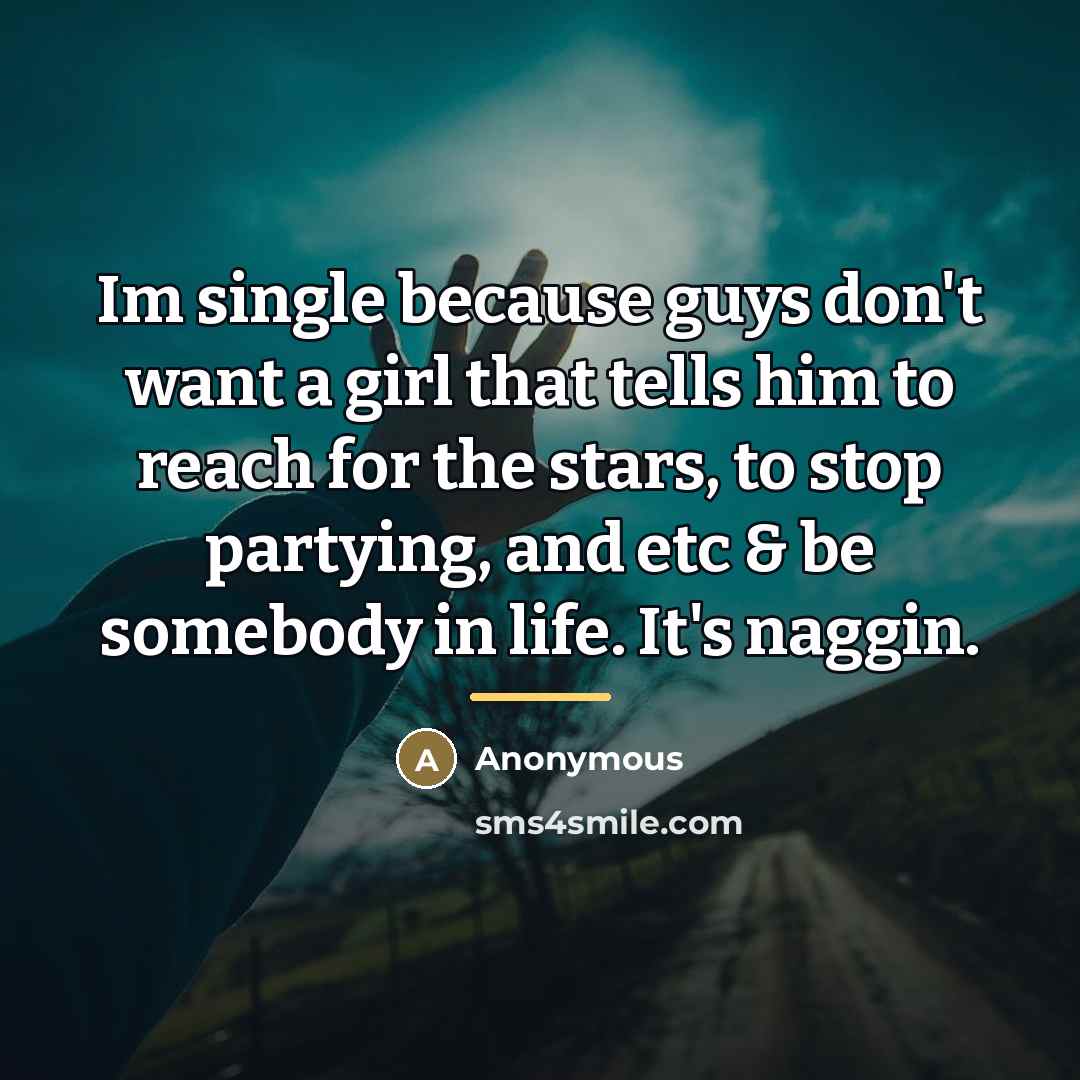 “Im single because guys don't want a girl that tells…” quote by Anonymous