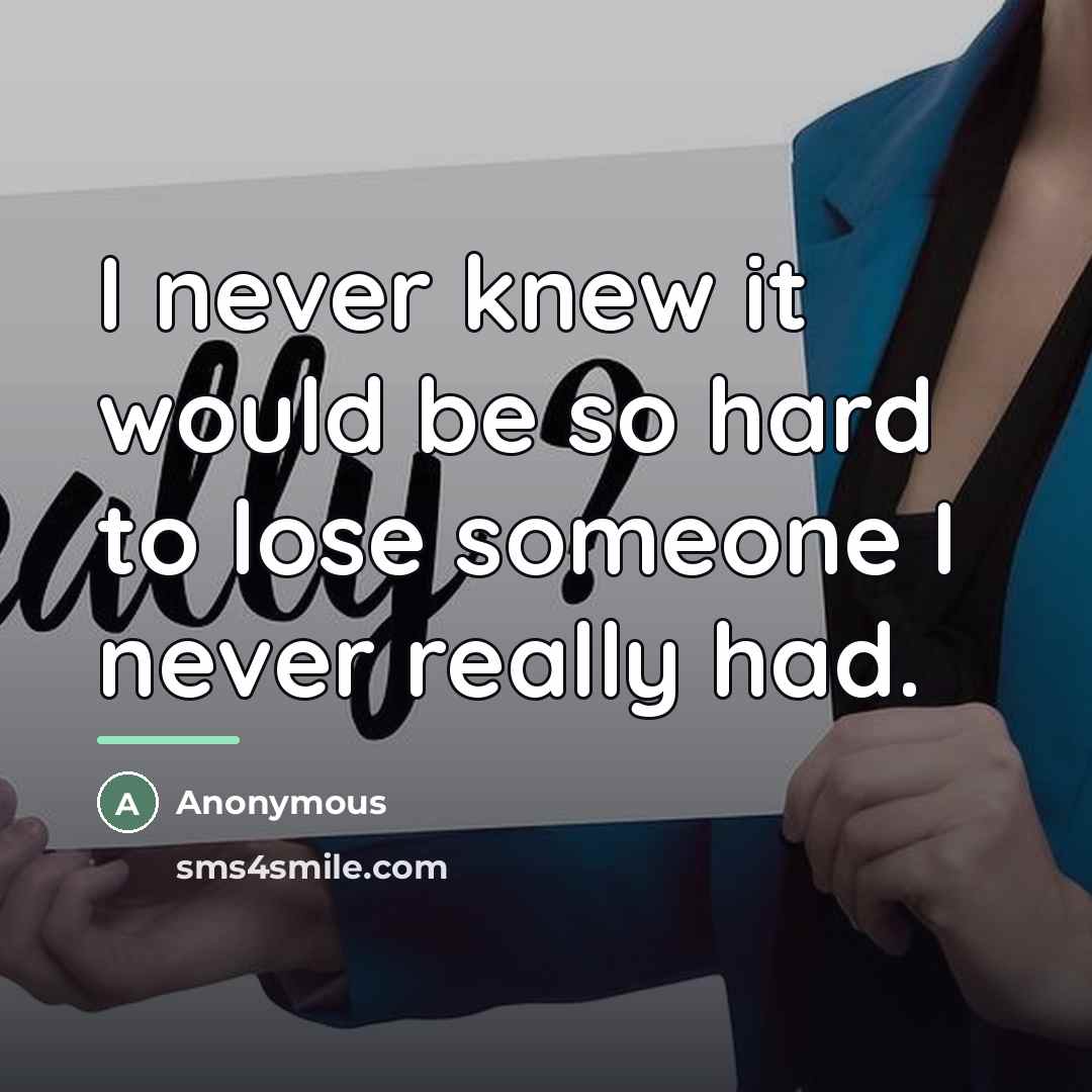 “I never knew it would be so hard to lose…” quote by Anonymous