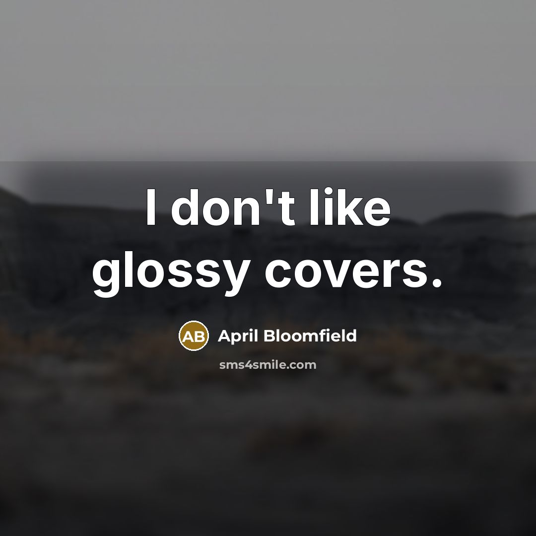 “I don't like glossy covers.…” quote by April Bloomfield