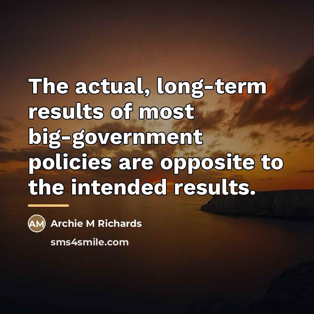 “The actual, long-term results of most big-government policies are opposite…” quote by Archie M Richards