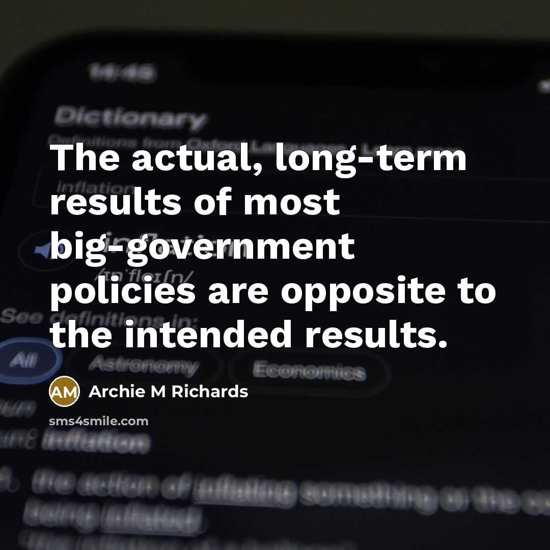 “The actual, long-term results of most big-government policies are opposite to the intended results.” quote by Archie M Richards