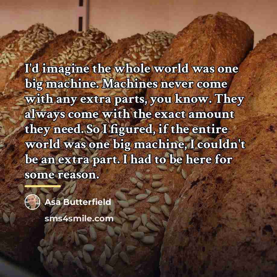 “I'd imagine the whole world was one big machine. Machines…” quote by Asa Butterfield