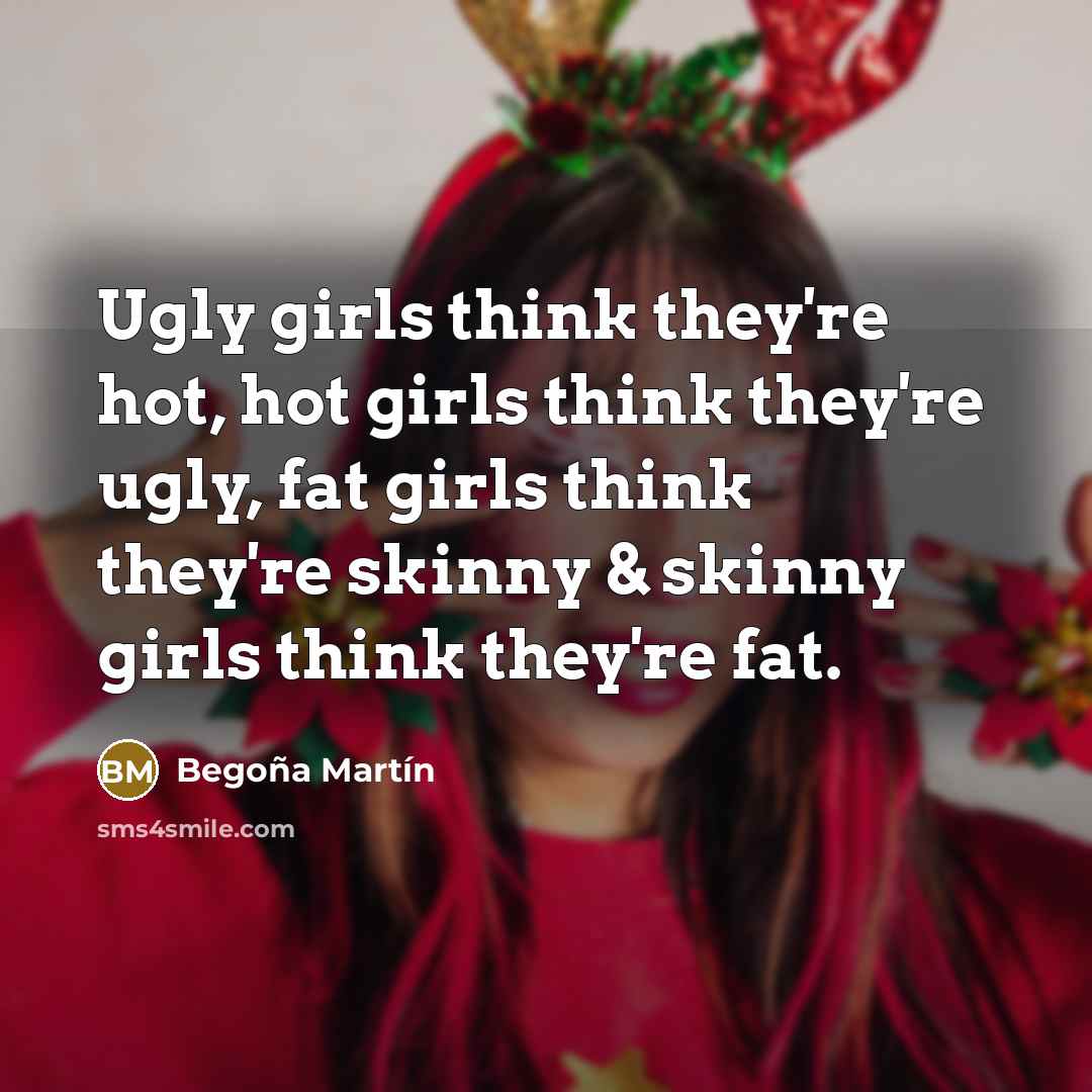 “Ugly girls think they're hot, hot girls think they're ugly,…” quote by Begoña Martín