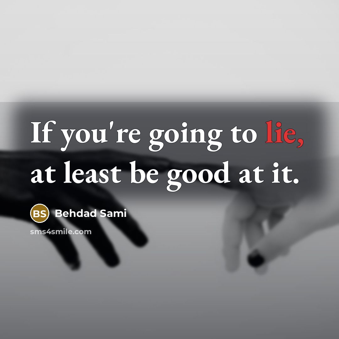 “If you're going to lie, at least be good at…” quote by Behdad Sami