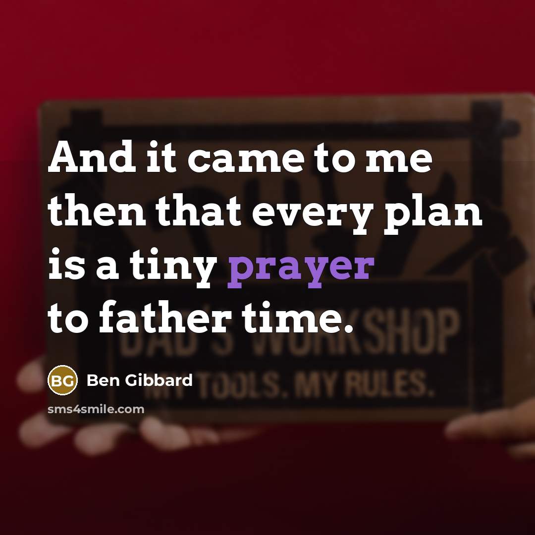 “And it came to me then that every plan is…” quote by Ben Gibbard