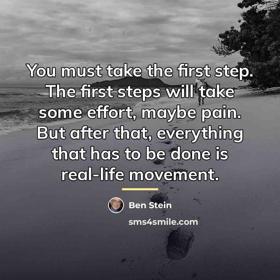 “You must take the first step. The first steps will…” quote by Ben Stein
